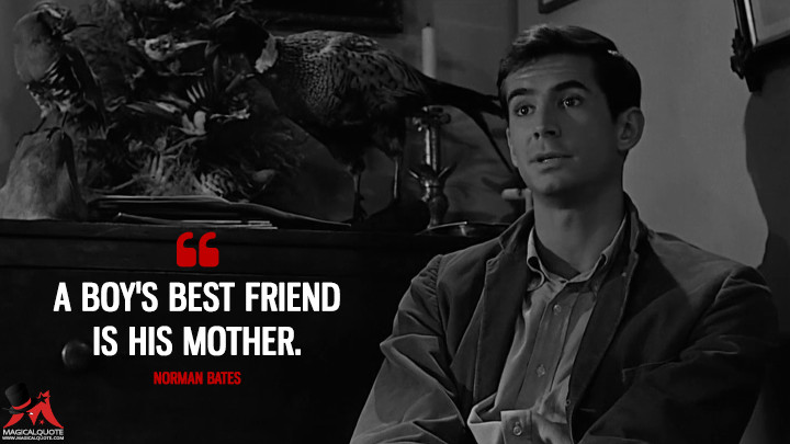 A boy's best friend is his mother. - Norman Bates (Psycho Quotes)