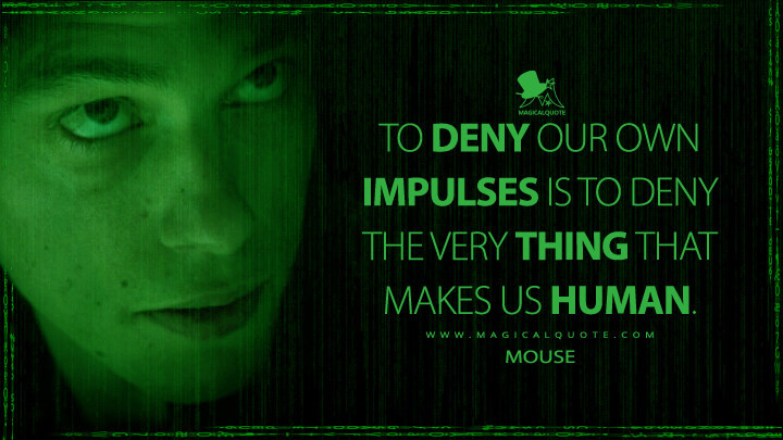 To deny our own impulses is to deny the very thing that makes us human. - Mouse (The Matrix Quotes)