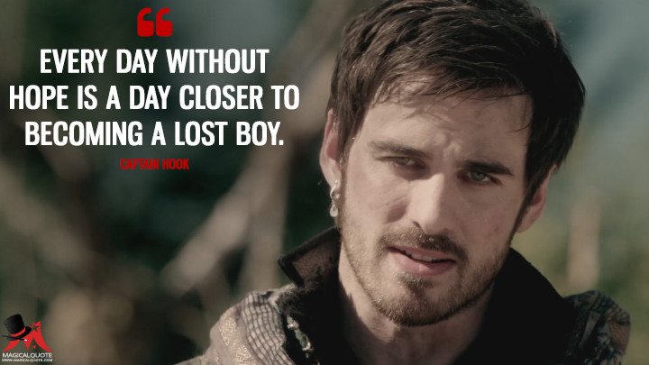 Every day without hope is a day closer to becoming a Lost Boy. - Captain Hook (Once Upon a Time Quotes)