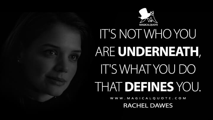 It's not who you are underneath, it's what you do that defines you. - Rachel Dawes (Batman Begins Quotes)