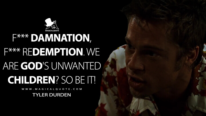 F*** damnation, f*** redemption. We are God's unwanted children? So be it! - Tyler Durden (Fight Club Quotes)