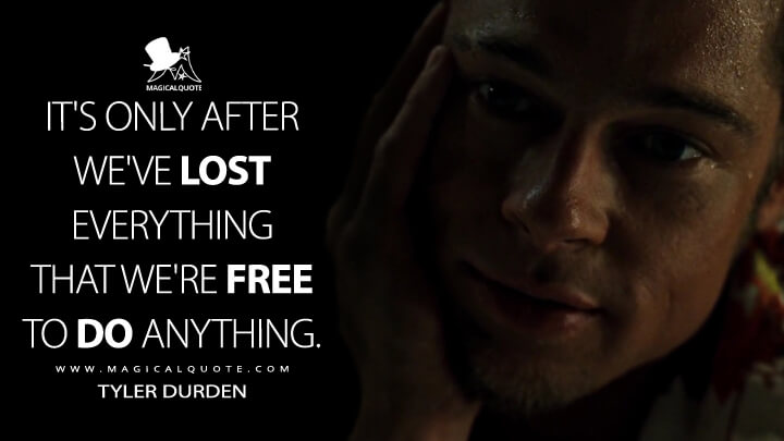 It's only after we've lost everything that we're free to do anything. - Tyler Durden (Fight Club Quotes)