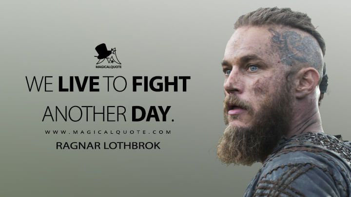 We live to fight another day. - Ragnar Lothbrok (Vikings Quotes)