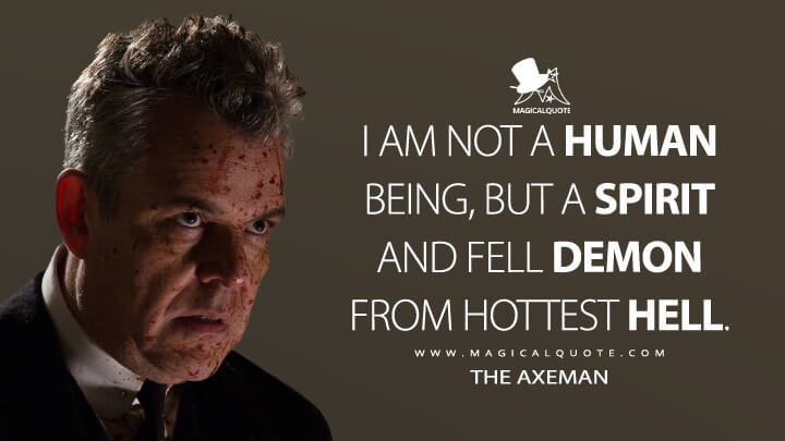 I am not a human being, but a spirit and fell demon from hottest Hell. - The Axeman (American Horror Story Quotes)