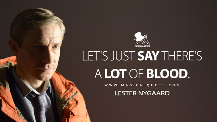 Let's just say there's a lot of blood. - Lester Nygaard (Fargo Quotes)