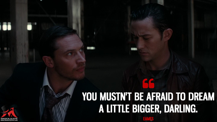 You mustn't be afraid to dream a little bigger, darling. - Eames (Inception Quotes)