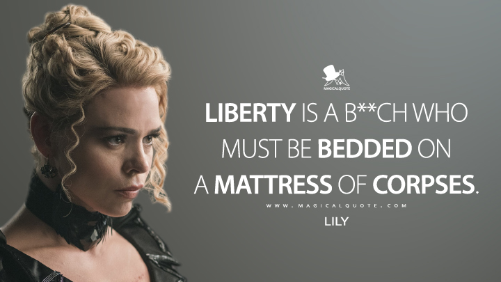 Liberty is a b**ch who must be bedded on a mattress of corpses. - Lily (Penny Dreadful Quotes)
