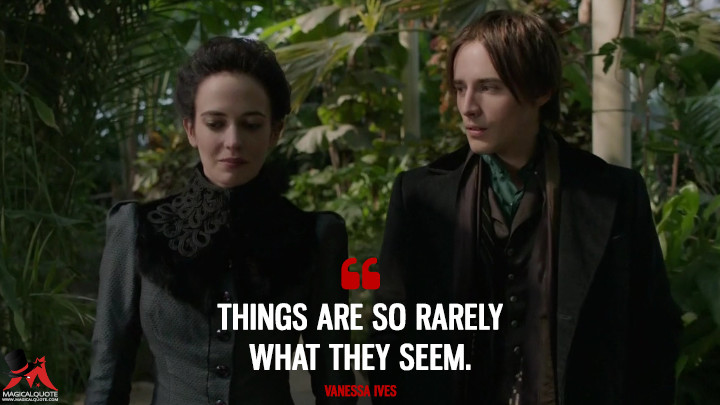 Things are so rarely what they seem. - Vanessa Ives (Penny Dreadful Quotes)