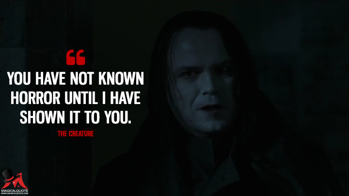 You have not known horror until I have shown it to you. - The Creature (Penny Dreadful Quotes)