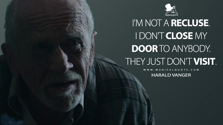 I'm not a recluse. I don't close my door to anybody. They just don't visit. - Harald Vanger (The Girl with the Dragon Tattoo Quotes)