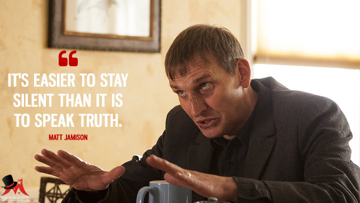 It's easier to stay silent than it is to speak truth. - Matt Jamison (The Leftovers Quotes)