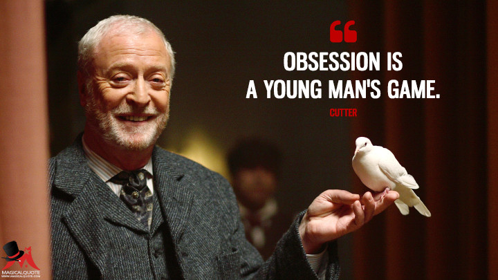 Obsession is a young man's game. - Cutter (The Prestige Quotes)