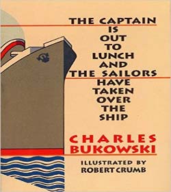 Charles Bukowski (The Captain is Out to Lunch and the Sailors have taken over the Ship Quotes)