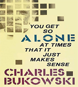 Charles Bukowski - You Get So Alone at Times That It Just Makes Sense Quotes