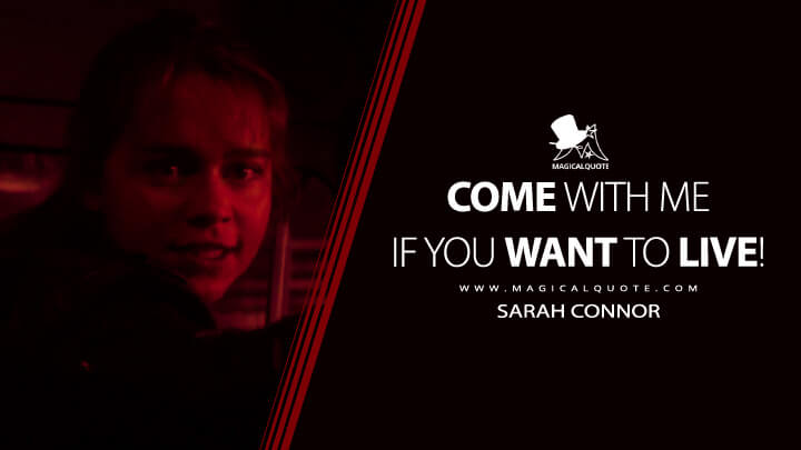 Come with me if you want to live! - Sarah Connor (Terminator Genisys Quotes)