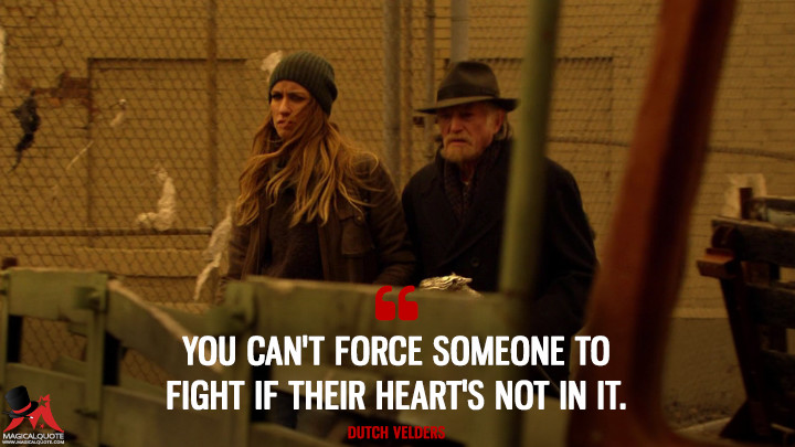 Dutch Velders Season 4 - You can't force someone to fight if their heart's not in it. (The Strain Quotes)