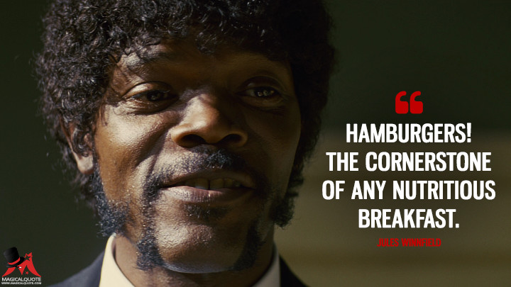 Hamburgers! The cornerstone of any nutritious breakfast. - Jules Winnfield (Pulp Fiction Quotes)