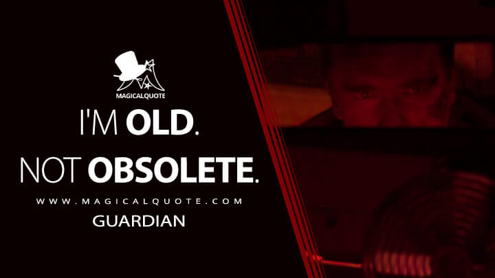 I'm old. Not obsolete. - Guardian (Terminator Genisys Quotes)