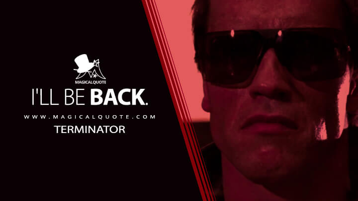 I'll be back. - Terminator (The Terminator 1984 Quotes)