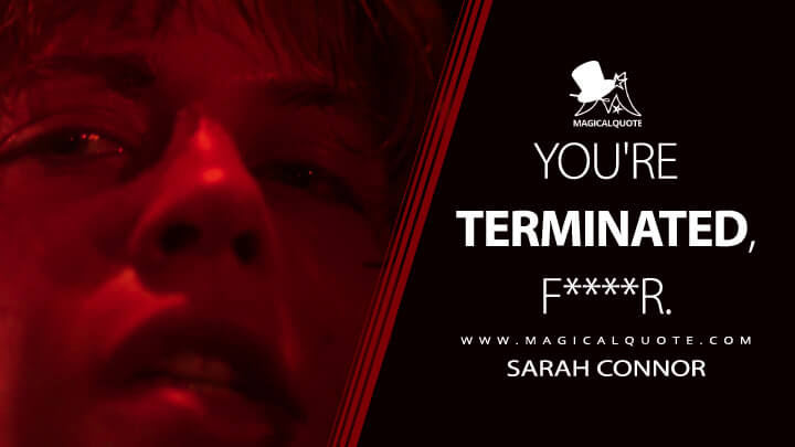 You're terminated, f****r. - Sarah Connor (The Terminator 1984 Quotes)