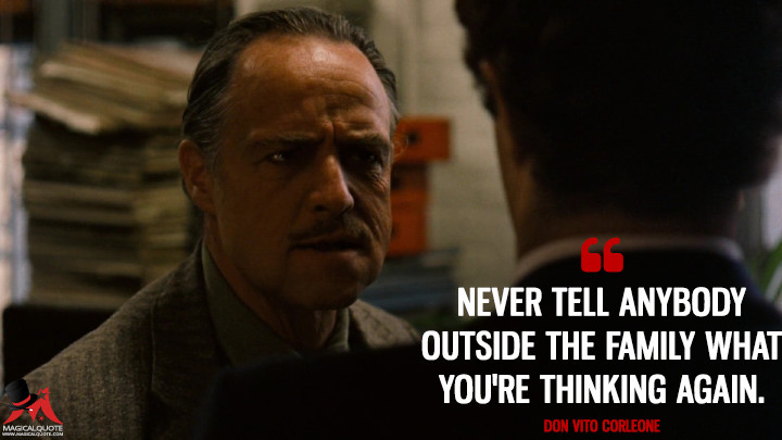 Never tell anybody outside the family what you're thinking again. - Don Vito Corleone (The Godfather Quotes)