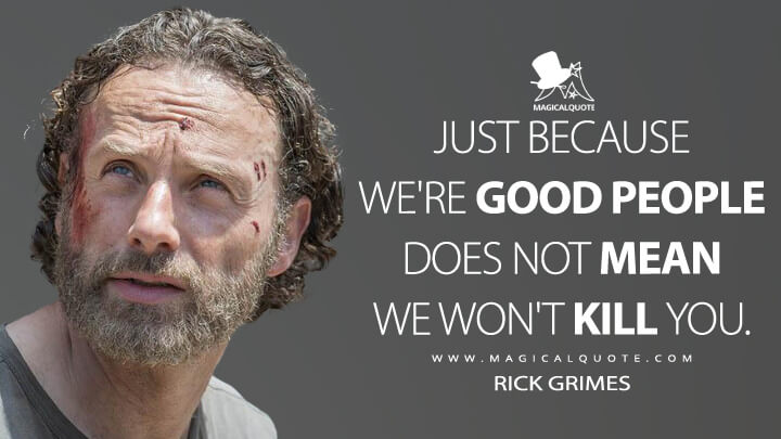Just because we're good people does not mean we won't kill you. - Rick Grimes (The Walking Dead Quotes)