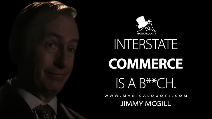 Interstate commerce is a b**ch. - Jimmy McGill (Better Call Saul Quotes)