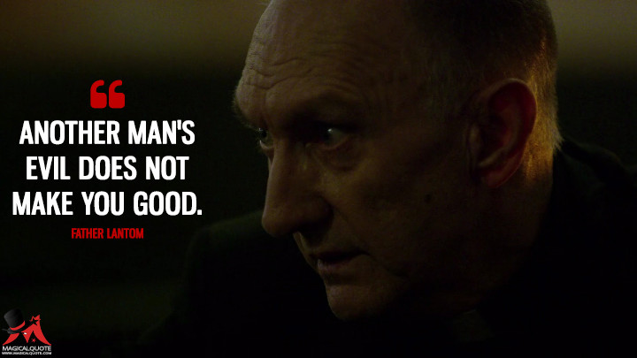 Another man's evil does not make you good. - Father Lantom (Daredevil Quotes)