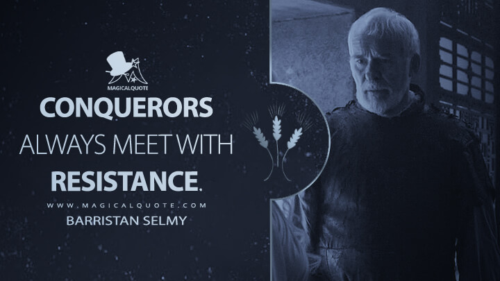 Conquerors always meet with resistance. - Barristan Selmy (Game of Thrones Quotes)