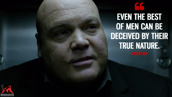 Even the best of men can be deceived by their true nature. - Wilson Fisk (Daredevil Quotes)