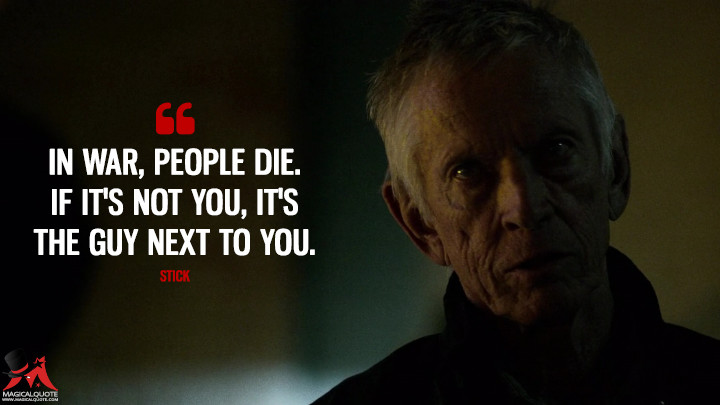 In war, people die. If it's not you, it's the guy next to you. - Stick (Daredevil Quotes)