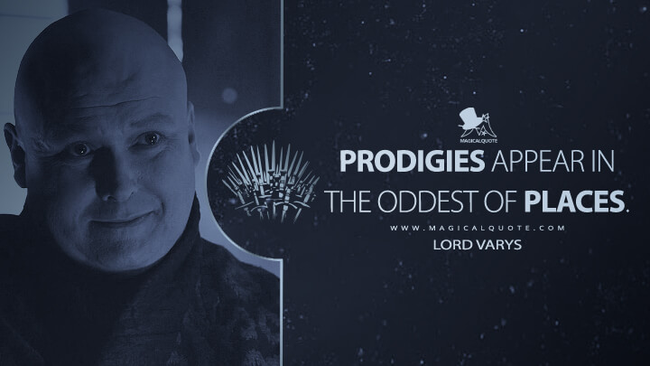 Prodigies appear in the oddest of places. - Lord Varys (Game of Thrones Quotes)