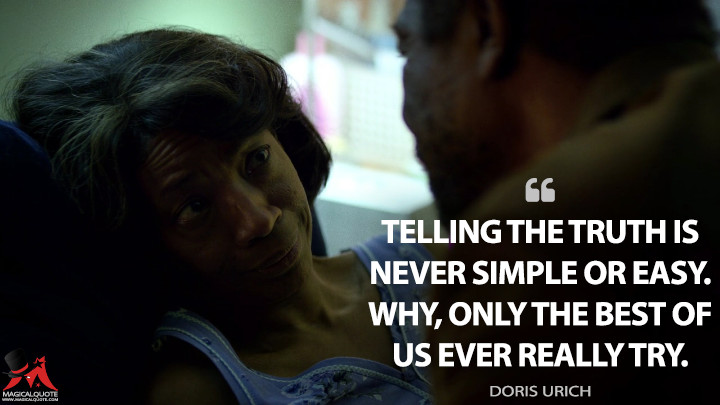 Telling the truth is never simple or easy. Why, only the best of us ever really try. - Doris Urich (Daredevil Quotes)