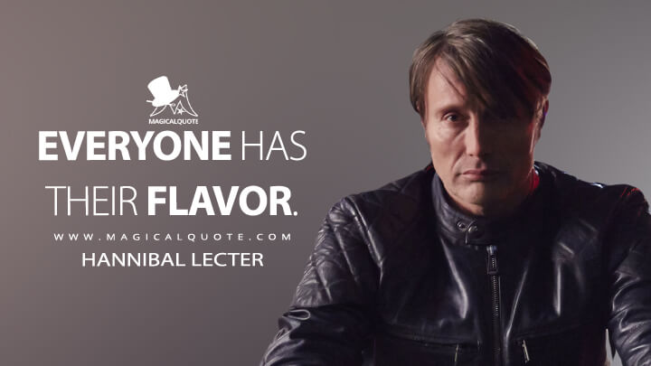 Everyone has their flavor. - Hannibal Lecter (Hannibal Quotes)