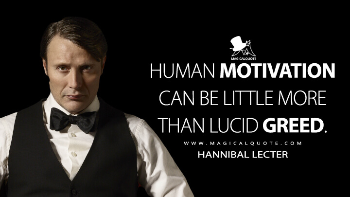 Human motivation can be little more than lucid greed. - Hannibal Lecter (Hannibal Quotes)
