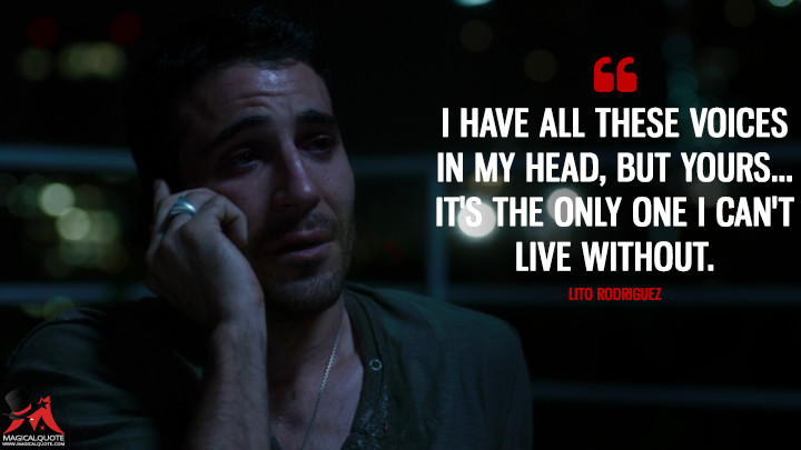 I have all these voices in my head, but yours... it's the only one I can't live without. - Lito Rodriguez (Sense8 Quotes)