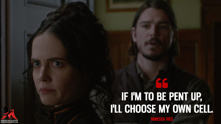 If I'm to be pent up, I'll choose my own cell. - Vanessa Ives (Penny Dreadful Quotes)