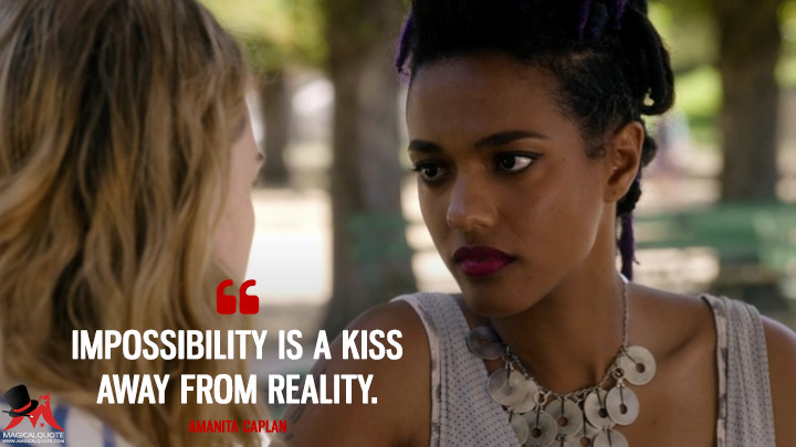 Impossibility is a kiss away from reality. - Amanita Caplan (Sense8 Quotes)