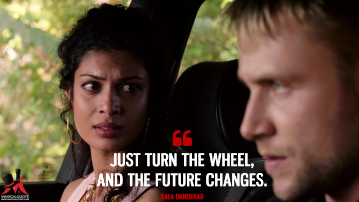 Just turn the wheel, and the future changes. - Kala Dandekar (Sense8 Quotes)