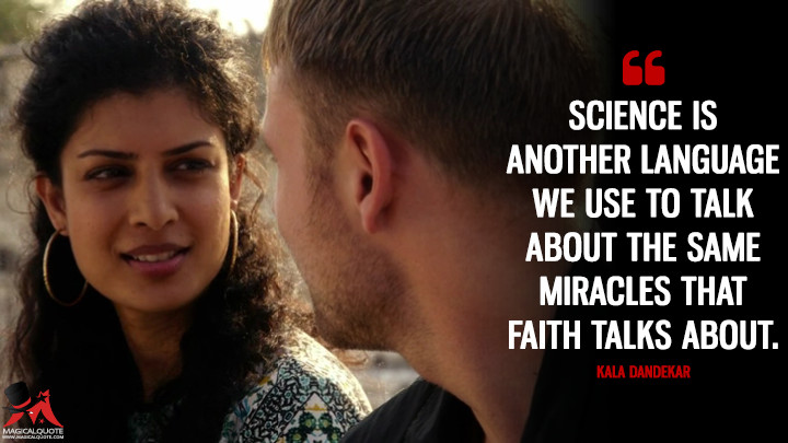 Science is another language we use to talk about the same miracles that faith talks about. - Kala Dandekar (Sense8 Quotes)