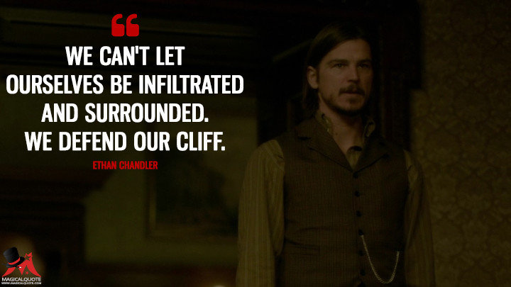 We can't let ourselves be infiltrated and surrounded. We defend our cliff. - Ethan Chandler (Penny Dreadful Quotes)