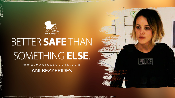 Better safe than something else. - Ani Bezzerides (True Detective Quotes)