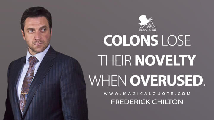 Colons lose their novelty when overused. - Frederick Chilton (Hannibal Quotes)