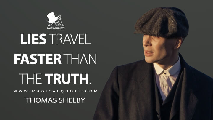 Lies travel faster than the truth. - Thomas Shelby (Peaky Blinders Quotes)