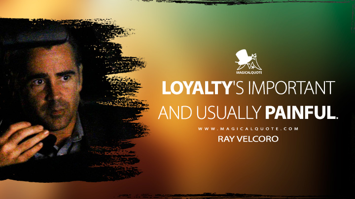 Loyalty's important and usually painful. - Ray Velcoro (True Detective Quotes)