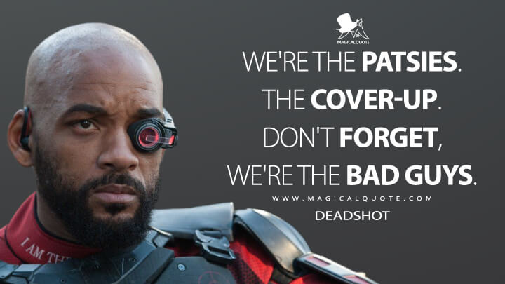 We're the patsies. The cover-up. Don't forget, we're the bad guys. - Deadshot (Suicide Squad Quotes)