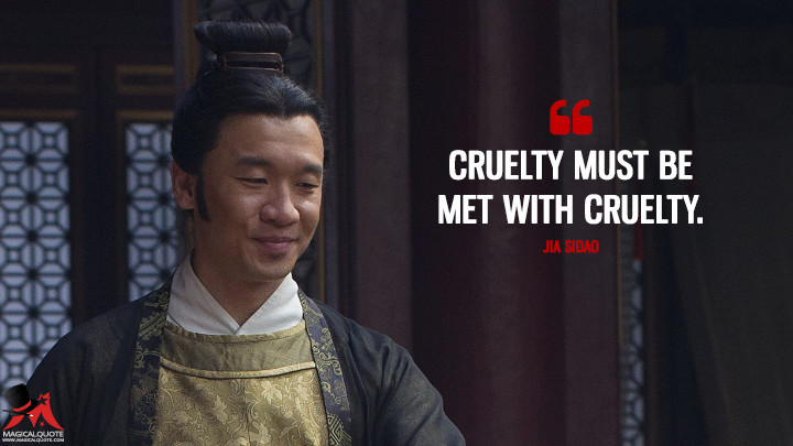Cruelty must be met with cruelty. - Jia Sidao (Marco Polo Quotes)