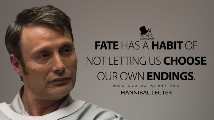 Fate has a habit of not letting us choose our own endings. - Hannibal Lecter (Hannibal Quotes)