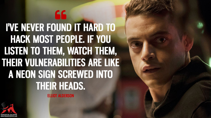 I've never found it hard to hack most people. If you listen to them, watch them, their vulnerabilities are like a neon sign screwed into their heads. - Elliot Alderson (Mr. Robot Quotes)