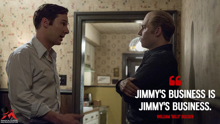 Jimmy's business is Jimmy's business. - William 'Billy' Bulger (Black Mass Quotes)